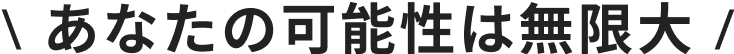 あなたの可能性は無限大